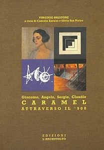 Copertina del libro Giacomo, Angelo, Sergio, Claudio - Caramel attraverso il '900, di Virginio Briatore, a cura di Camilla Zanuso e Silvio San Pietro, collana I Menhir, ed. L'Archivolto